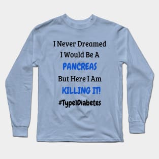 I Never Dreamed I Would Be A Pancreas But Here I Am Killing It! Long Sleeve T-Shirt